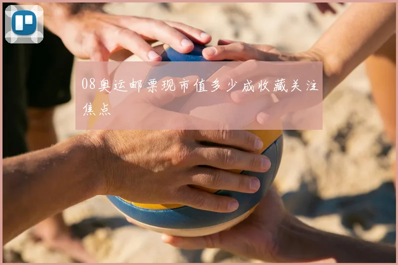 08奥运邮票现市值多少成收藏关注焦点
