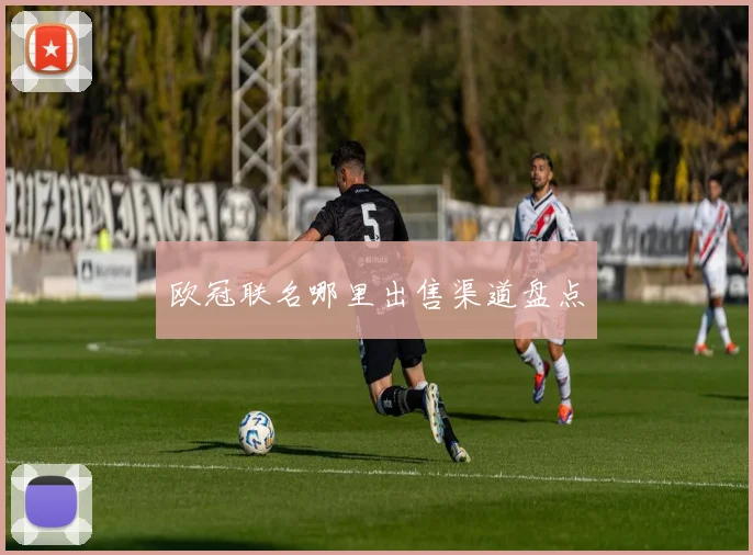 欧冠联名哪里出售渠道盘点