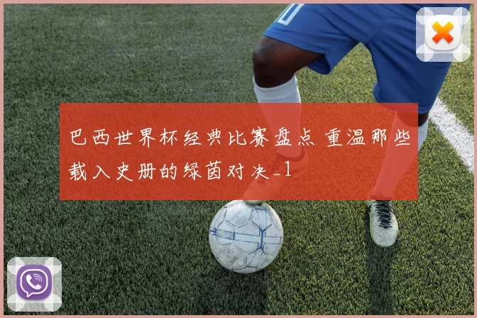 巴西世界杯经典比赛盘点 重温那些载入史册的绿茵对决_1